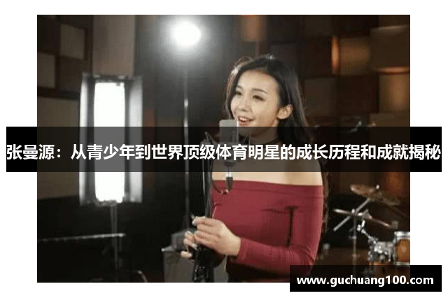 张曼源：从青少年到世界顶级体育明星的成长历程和成就揭秘