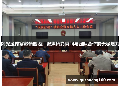 闪光足球赛激情四溢，聚焦精彩瞬间与团队合作的无尽魅力